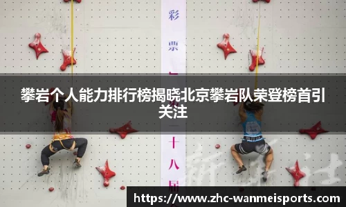 攀岩个人能力排行榜揭晓北京攀岩队荣登榜首引关注