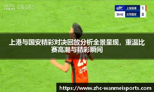 上港与国安精彩对决回放分析全景呈现，重温比赛高潮与精彩瞬间